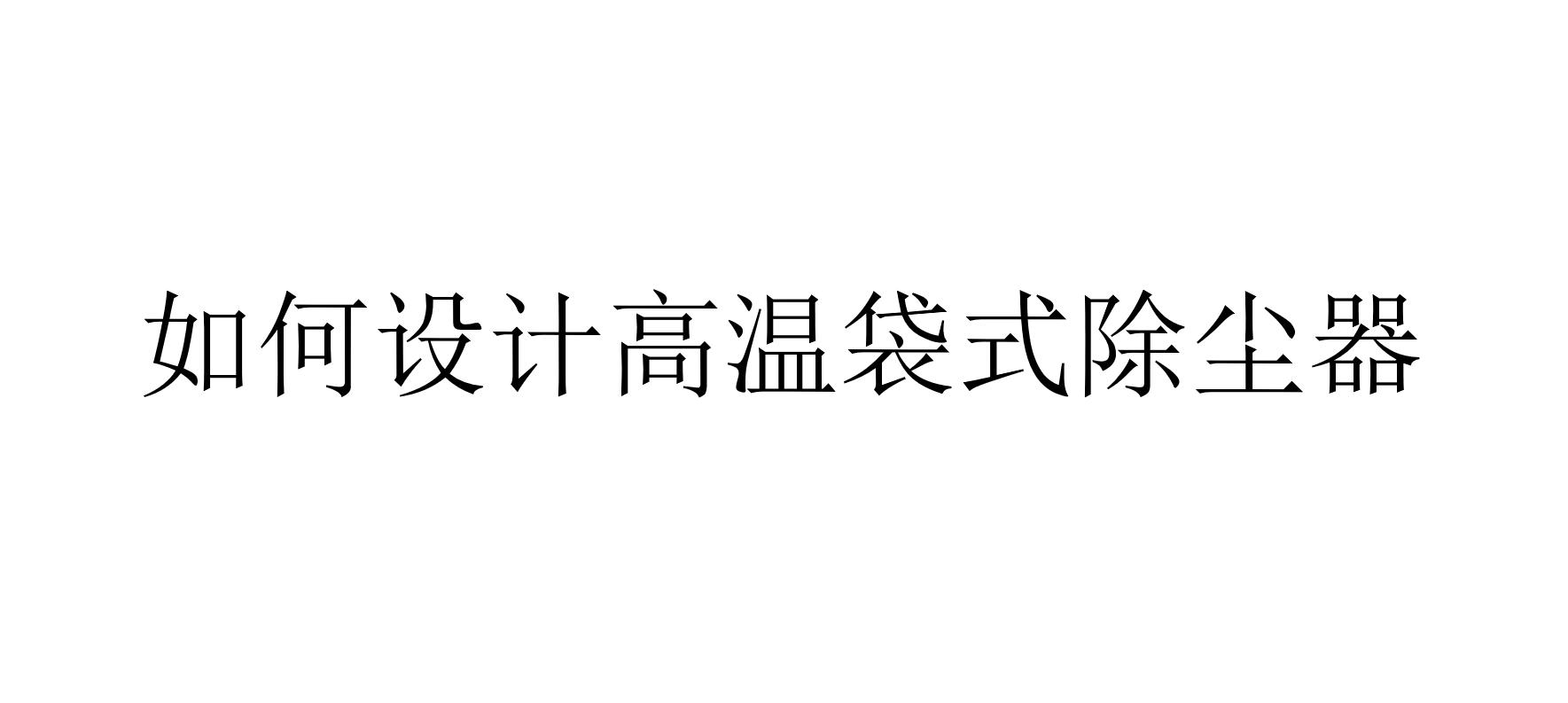 如何设计高温袋式除尘器（袋式除尘器的滤料材质如何选择）